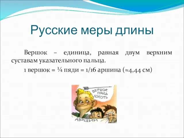 Вершок – единица, равная двум верхним суставам указательного пальца. 1 вершок =