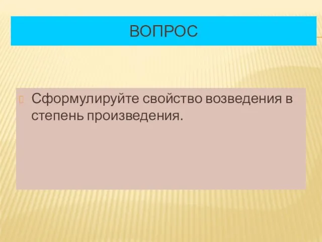 ВОПРОС Сформулируйте свойство возведения в степень произведения.