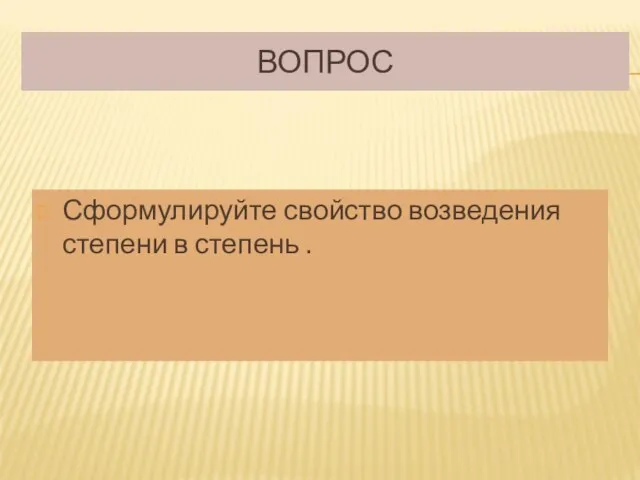 ВОПРОС Сформулируйте свойство возведения степени в степень .