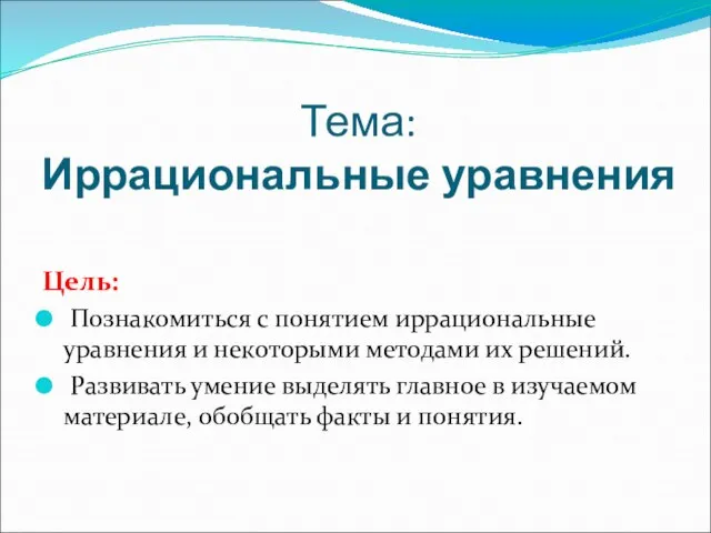 Тема: Иррациональные уравнения Цель: Познакомиться с понятием иррациональные уравнения и некоторыми методами