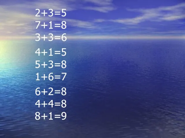 2+3=5 7+1=8 3+3=6 4+1=5 5+3=8 1+6=7 6+2=8 4+4=8 8+1=9