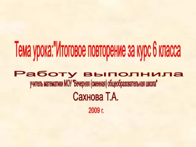 Тема урока:"Итоговое повторение за курс 6 класса Работу выполнила 2009 г. учитель