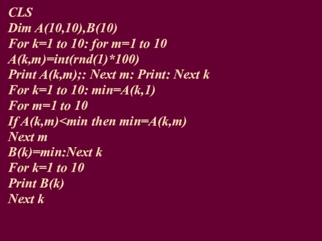 CLS Dim A(10,10),B(10) For k=1 to 10: for m=1 to 10 A(k,m)=int(rnd(1)*100)