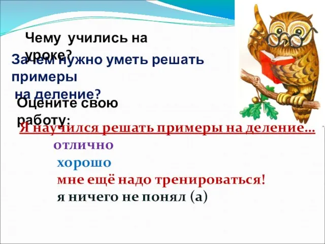 Зачем нужно уметь решать примеры на деление? Чему учились на уроке? Оцените