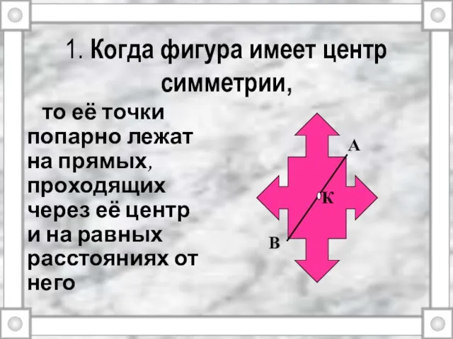 1. Когда фигура имеет центр симметрии, то её точки попарно лежат на