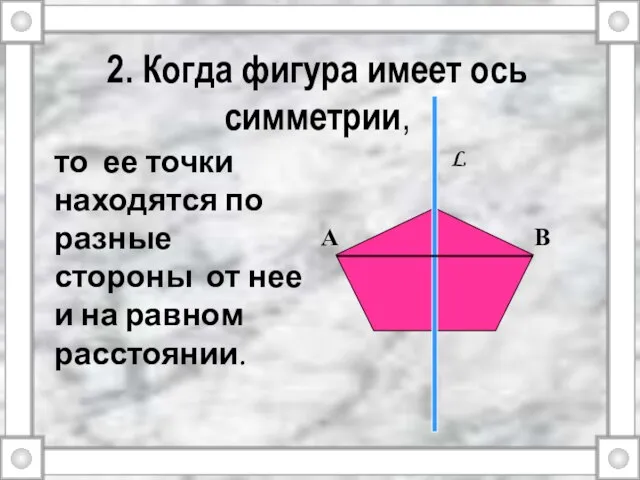 2. Когда фигура имеет ось симметрии, то ее точки находятся по разные