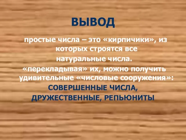 ВЫВОД простые числа – это «кирпичики», из которых строятся все натуральные числа.