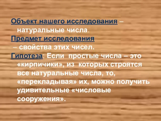 Объект нашего исследования – натуральные числа. Предмет исследования – свойства этих чисел.