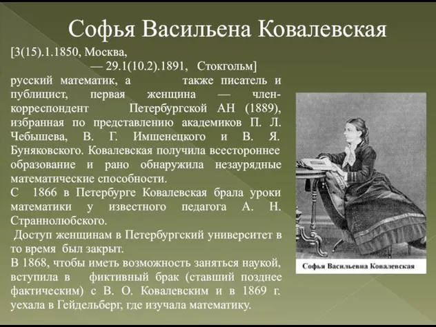 Софья Васильена Ковалевская [3(15).1.1850, Москва, — 29.1(10.2).1891, Стокгольм] русский математик, а также