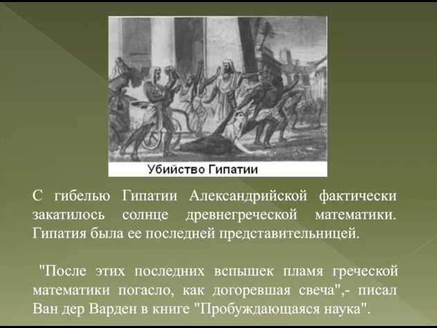 С гибелью Гипатии Александрийской фактически закатилось солнце древнегреческой математики. Гипатия была ее