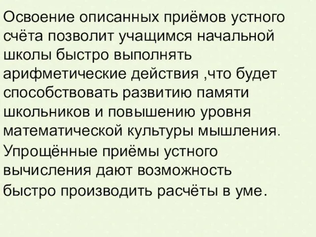 Освоение описанных приёмов устного счёта позволит учащимся начальной школы быстро выполнять арифметические