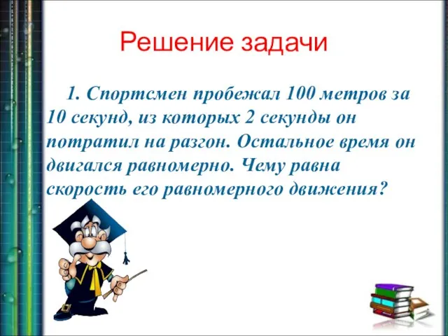 Решение задачи 1. Спортсмен пробежал 100 метров за 10 секунд, из которых