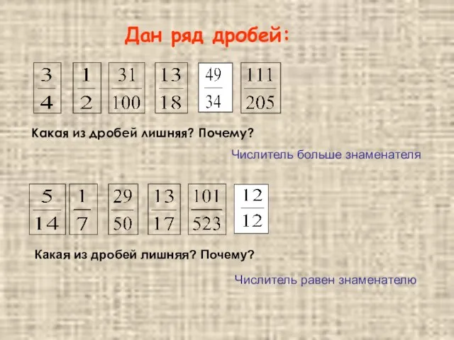 Дан ряд дробей: Какая из дробей лишняя? Почему? Числитель больше знаменателя Какая