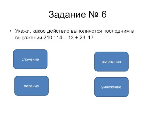 Задание № 6 Укажи, какое действие выполняется последним в выражении 210 :