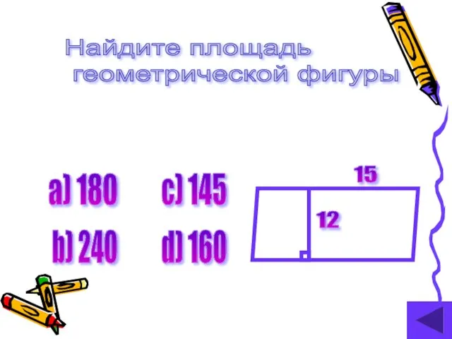 Найдите площадь геометрической фигуры а) 180 b) 240 c) 145 d) 160 15 12