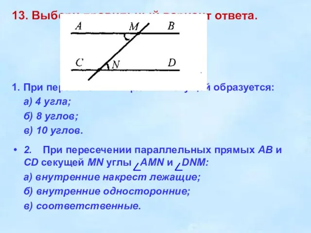 13. Выбери правильный вариант ответа. 1. При пересечении 2 прямых секущей образуется: