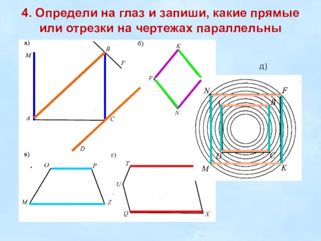 4. Определи на глаз и запиши, какие прямые или отрезки на чертежах параллельны д)