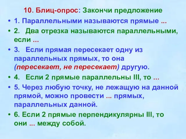 10. Блиц-опрос: Закончи предложение 1. Параллельными называются прямые ... 2. Два отрезка