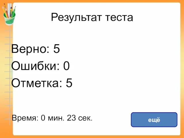 Результат теста Верно: 5 Ошибки: 0 Отметка: 5 Время: 0 мин. 23 сек. ещё