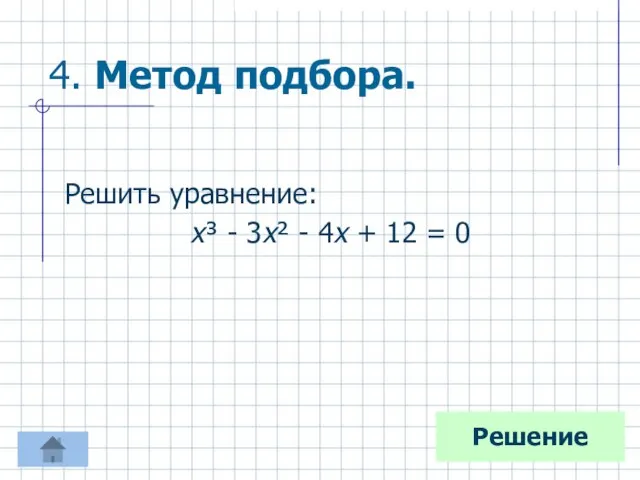 4. Метод подбора. Решить уравнение: х³ - 3х² - 4х + 12 = 0 Решение