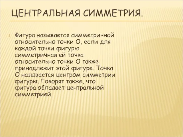 ЦЕНТРАЛЬНАЯ СИММЕТРИЯ. Фигура называется симметричной относительно точки О, если для каждой точки