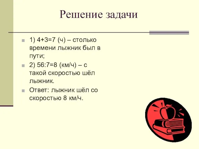 Решение задачи 1) 4+3=7 (ч) – столько времени лыжник был в пути;