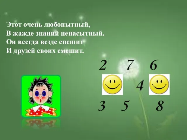 Этот очень любопытный, В жажде знаний ненасытный. Он всегда везде спешит И