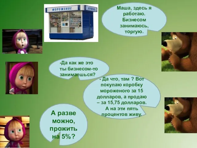 Маша, здесь я работаю. Бизнесом занимаюсь, торгую. -Да как же это ты