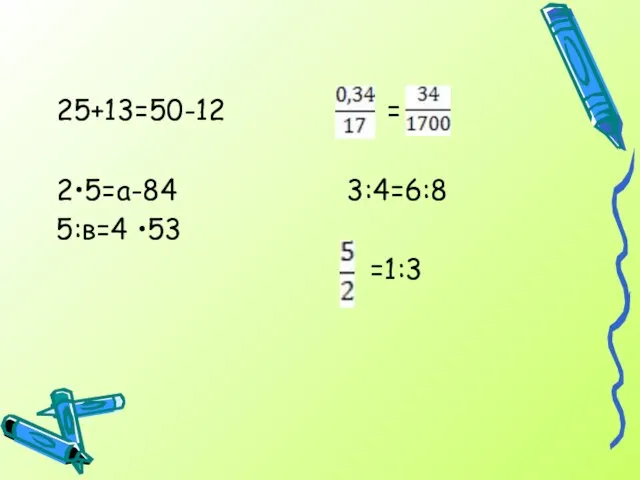 25+13=50-12 = 2•5=а-84 3:4=6:8 5:в=4 •53 =1:3