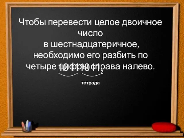 Чтобы перевести целое двоичное число в шестнадцатеричное, необходимо его разбить по четыре