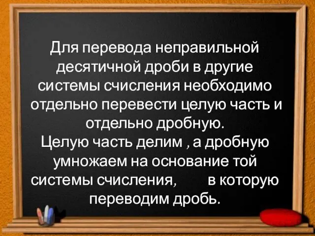 Для перевода неправильной десятичной дроби в другие системы счисления необходимо отдельно перевести