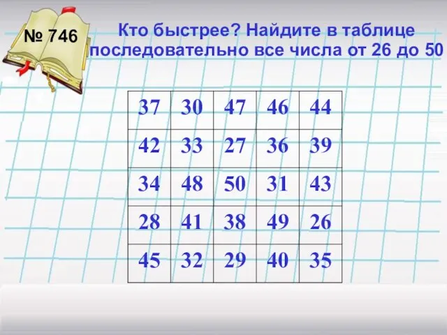 Кто быстрее? Найдите в таблице последовательно все числа от 26 до 50 № 746