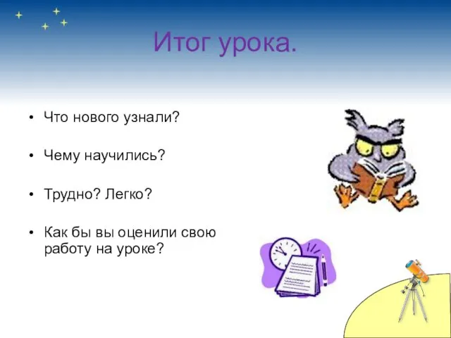 Итог урока. Что нового узнали? Чему научились? Трудно? Легко? Как бы вы