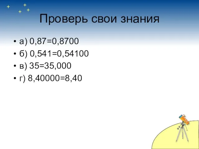 Проверь свои знания а) 0,87=0,8700 б) 0,541=0,54100 в) 35=35,000 г) 8,40000=8,40