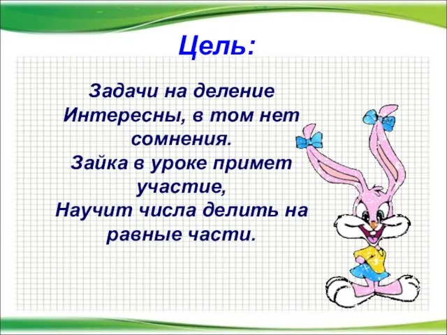 Задачи на деление Интересны, в том нет сомнения. Зайка в уроке примет