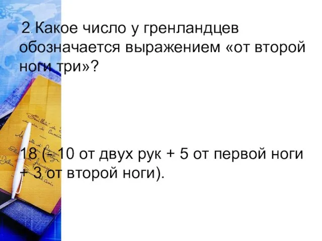 2. Какое число у гренландцев обозначается выражением «от второй ноги три»? 18