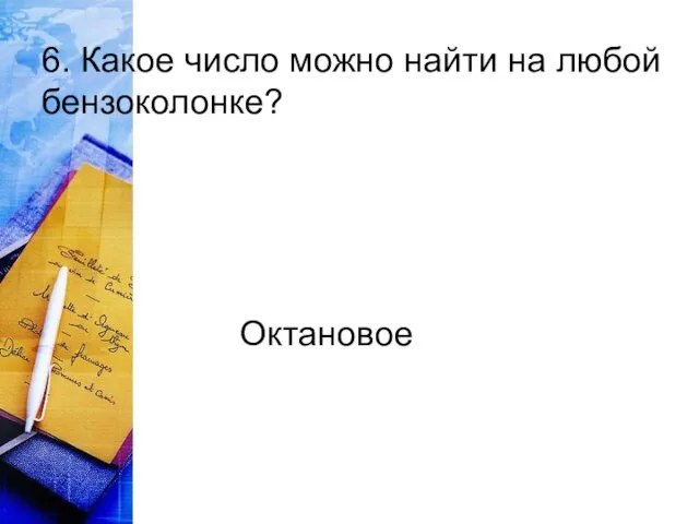 6. Какое число можно найти на любой бензоколонке? Октановое