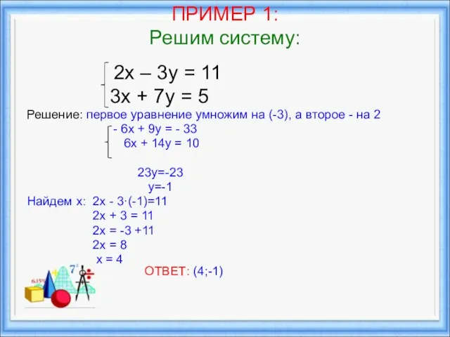ПРИМЕР 1: Решим систему: 2х – 3у = 11 3х + 7у