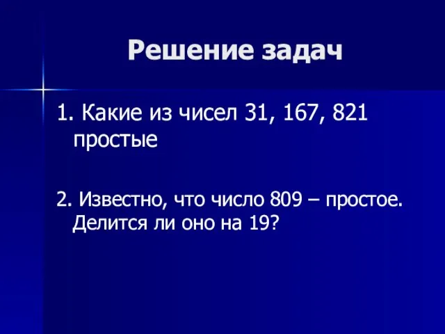 Решение задач 1. Какие из чисел 31, 167, 821 простые 2. Известно,