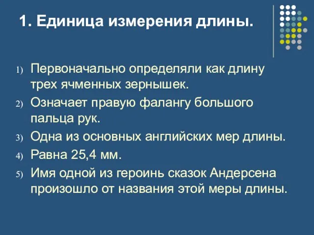 1. Единица измерения длины. Первоначально определяли как длину трех ячменных зернышек. Означает