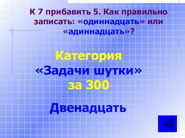 К 7 прибавить 5. Как правильно записать: «одиннадцать» или «адиннадцать»? Категория «Задачи шутки» за 300 Двенадцать