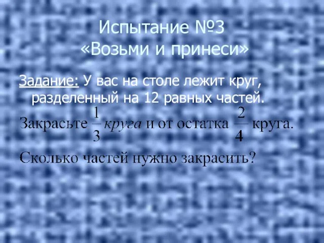 Испытание №3 «Возьми и принеси» Задание: У вас на столе лежит круг,