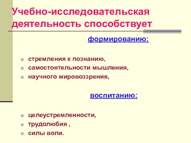 Учебно-исследовательская деятельность способствует формированию: стремления к познанию, самостоятельности мышления, научного мировоззрения, воспитанию: