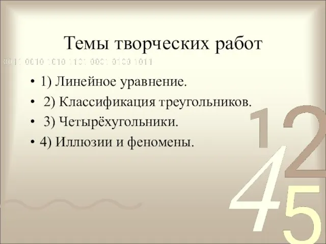 Темы творческих работ 1) Линейное уравнение. 2) Классификация треугольников. 3) Четырёхугольники. 4) Иллюзии и феномены.