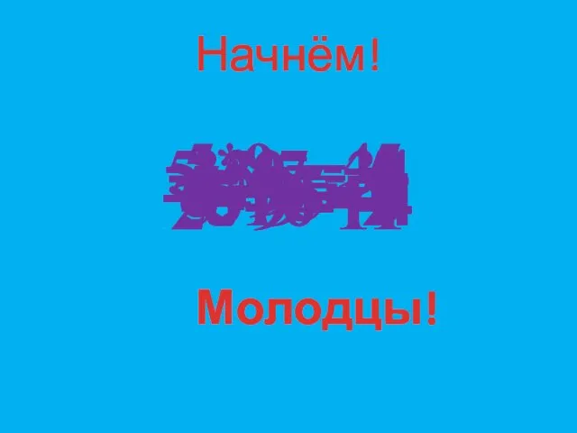 2+9=11 Начнём! -2+9=-7 -5-9=-4 5-9=-4 -5+5=0 5-29=-34 -5*9= -45 -35:7=-5 5:10=2 Молодцы!