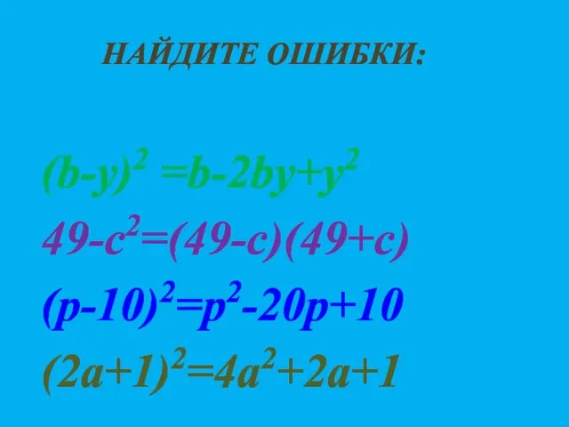 Найдите ошибки: (b-y)2 =b-2bу+у2 49-с2=(49-c)(49+с) (р-10)2=р2-20р+10 (2а+1)2=4а2+2а+1