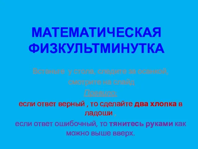 Математическая физкультминутка Встаньте у стола, следите за осанкой, смотрите на слайд Правило: