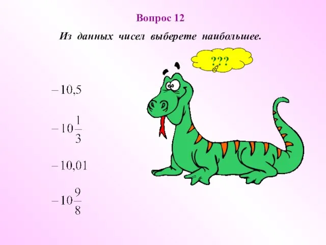 Вопрос 12 Из данных чисел выберете наибольшее. ???