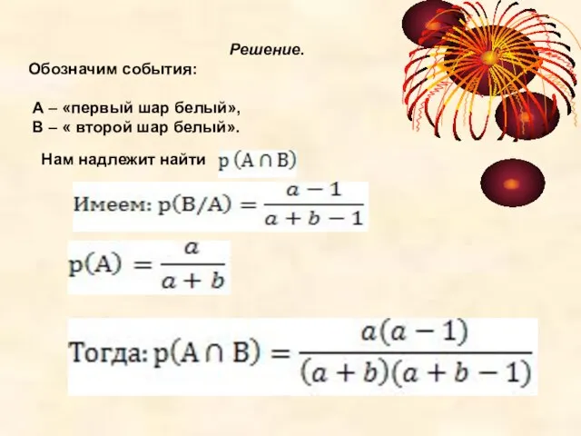 Решение. Обозначим события: А – «первый шар белый», В – « второй