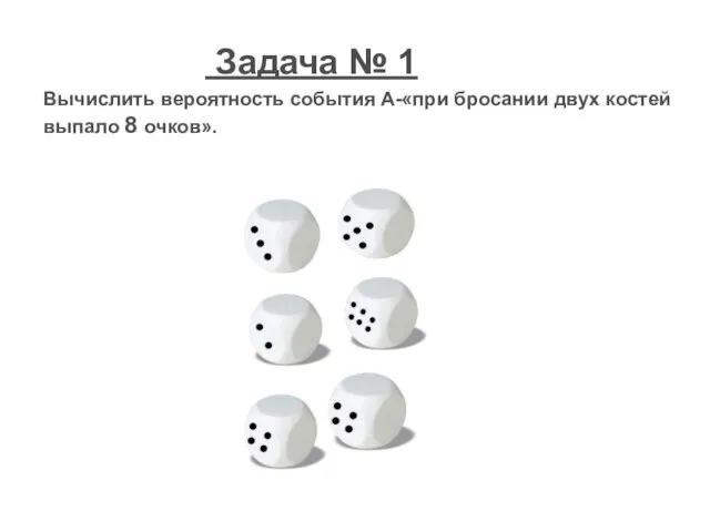 Вычислить вероятность события А-«при бросании двух костей выпало 8 очков». . Задача № 1